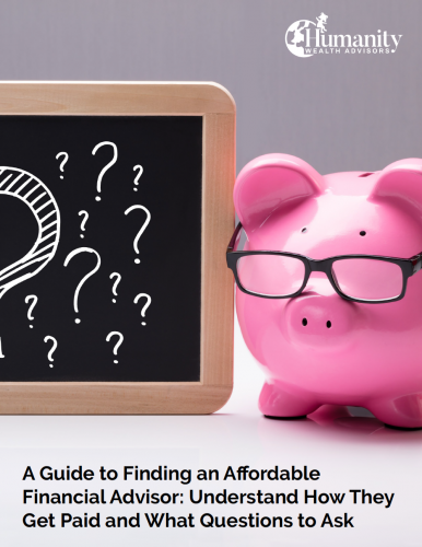 Humanity Wealth eBook: A Guide to Finding an Affordable Financial Advisor: Understand How They Get Paid and What Questions to Ask